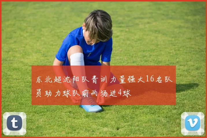 东北超沈阳队青训力量强大16名队员助力球队前两场进4球