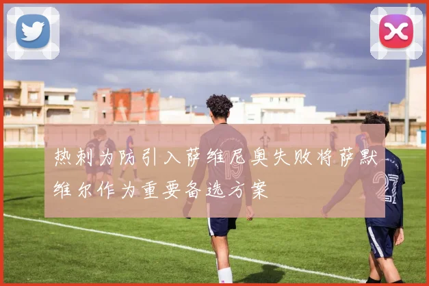 热刺为防引入萨维尼奥失败将萨默维尔作为重要备选方案